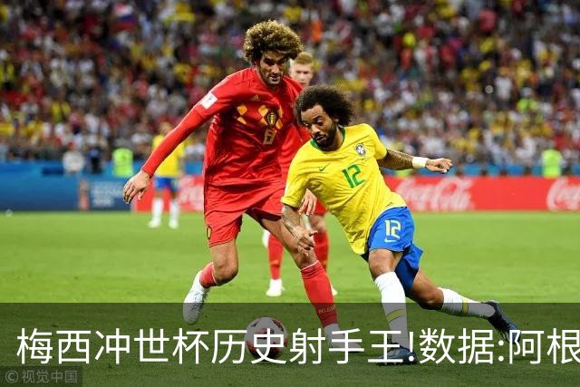 梅西冲世杯历史射手王!数据:阿根廷连胜锁出线