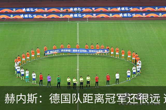 赫内斯：德国队距离冠军还很远 逆转很精彩而且纳帅换人很出色