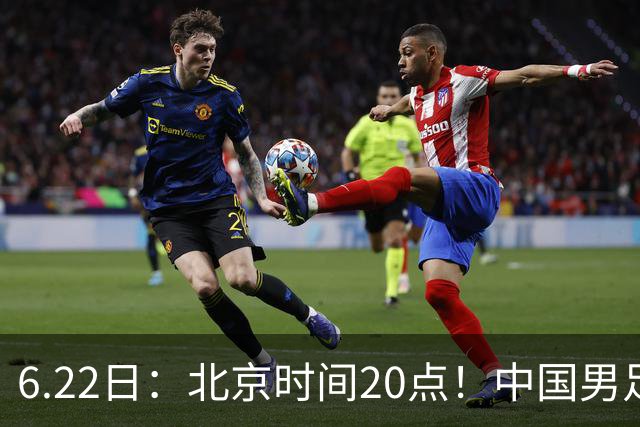 6.22日：北京时间20点！中国男足在6月19日关键比赛中2比2战平欧洲杯冠军队成功复仇